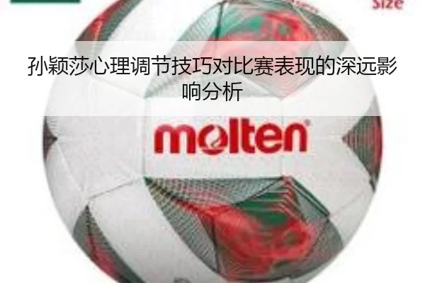 孙颖莎心理调节技巧对比赛表现的深远影响分析
