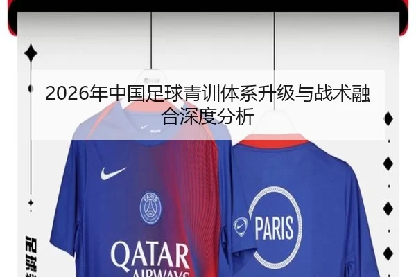 2026年中国足球青训体系升级与战术融合深度分析